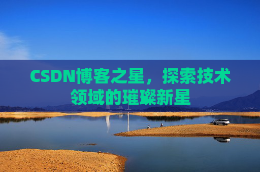 CSDN博客之星，探索技术领域的璀璨新星